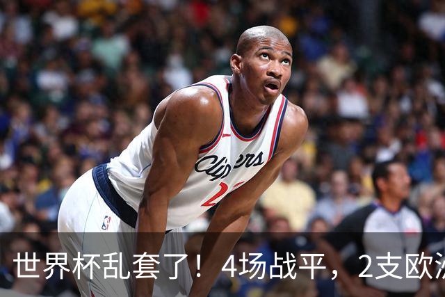 世界杯乱套了！4场战平，2支欧洲豪门0进球，国足2大苦主保持不败
