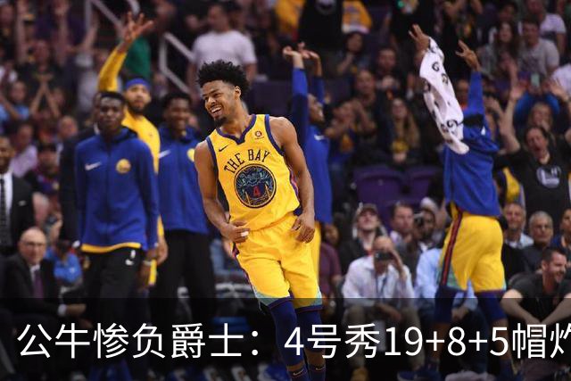 公牛惨负爵士：4号秀19+8+5帽炸裂隔扣 将亚历山大撞重伤退赛