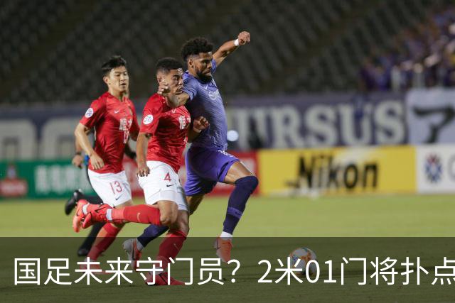 国足未来守门员？2米01门将扑点 8次救球 终结泰山连续15轮失球尴尬