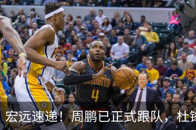 宏远速递！周鹏已正式跟队，杜锋打破与陈老板不和传言，奎因自宣离队