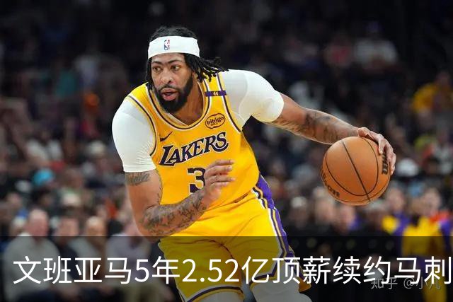 文班亚马5年2.52亿顶薪续约马刺 潜在少拿5000万！