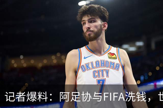 记者爆料：阿足协与FIFA洗钱，世界杯冠军奖金汇入迈阿密空壳账户