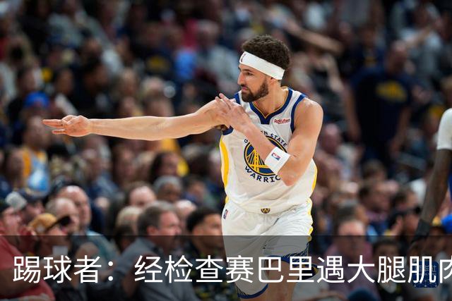 踢球者：经检查赛巴里遇大腿肌肉纤维撕裂，预计季前赛后归队