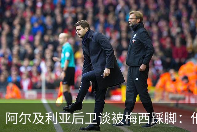 阿尔及利亚后卫谈被梅西踩脚：他立刻向我道歉，这个动作非常凶狠