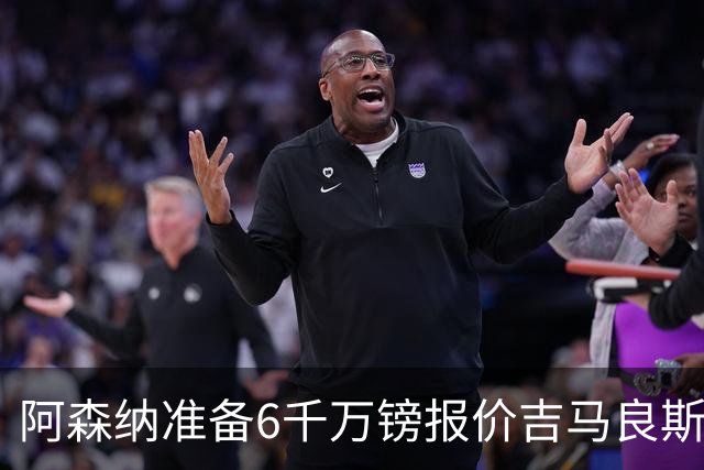 阿森纳准备6千万镑报价吉马良斯 纽卡标价1亿镑看齐托纳利