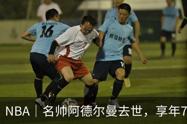 NBA｜名帅阿德尔曼去世，享年79岁：曾执教姚明，率火箭打出22连胜